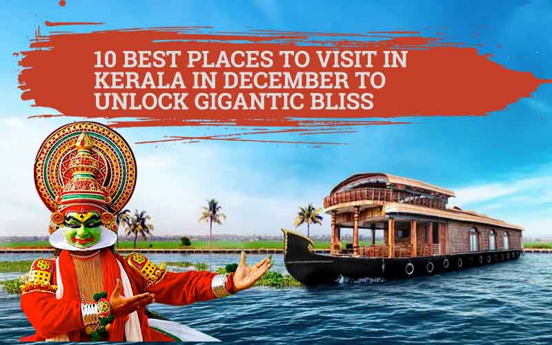 10 Best Places to Visit in Kerala in December to Unlock Gigantic Bliss