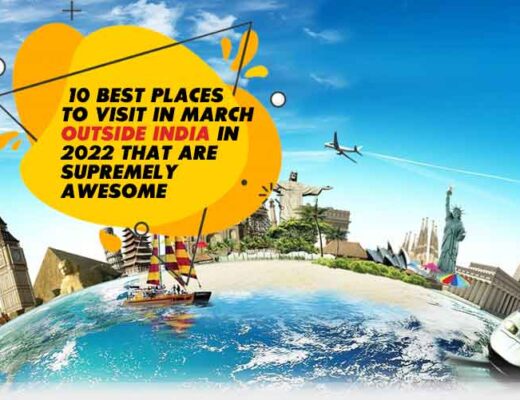 10 Best Places to Visit in March Outside India in 2022 That Are Supremely Awesome