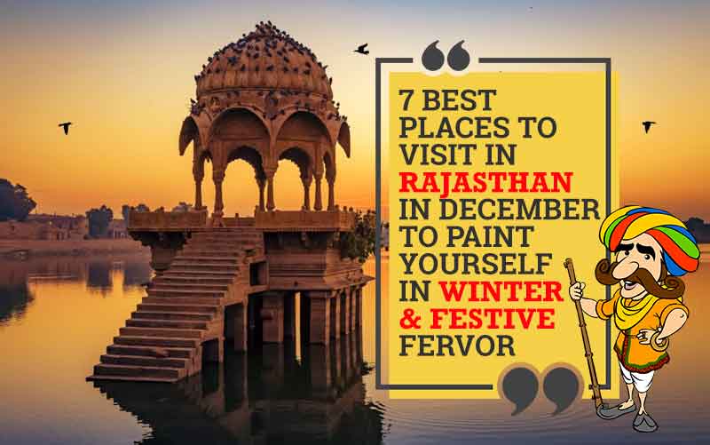 7 Best Places to Visit in Rajasthan in December to Paint Yourself in Winter & Festive Fervor