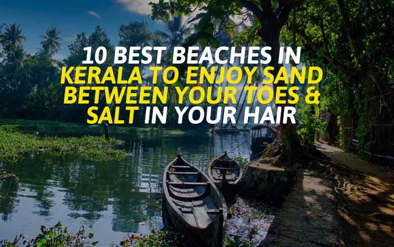 10 Best Beaches in Kerala to Enjoy Sand Between Your Toes & Salt in Your Hair