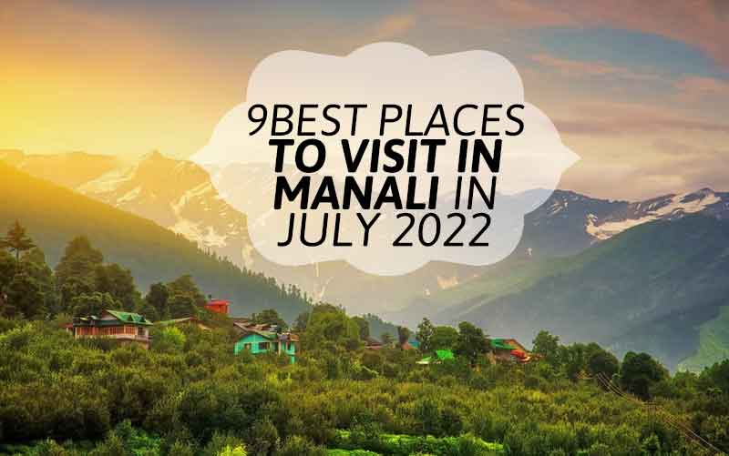 9 Best Places to Visit in Manali in July 2022