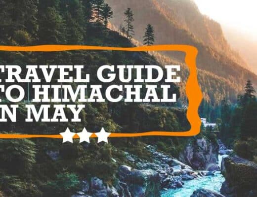 Travel Guide to Himachal in May for a Wonderful Summer Holiday