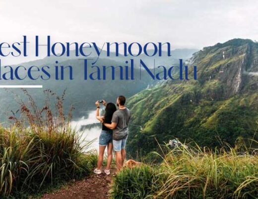9 Best Honeymoon Places in Tamil Nadu to Ensure Exclusivity & Privacy