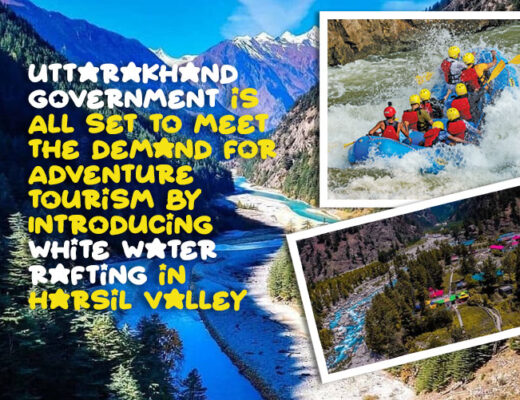 Uttarakhand Government is All Set to Meet the Demand for Adventure Tourism By Introducing White Water Rafting in Harsil Valley