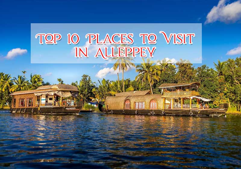 Top 10 Places to Visit in Alleppey