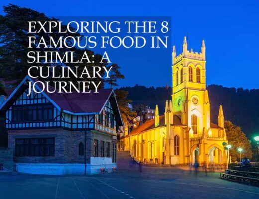 Exploring the 8 Famous Foods in Shimla: A Culinary Journey