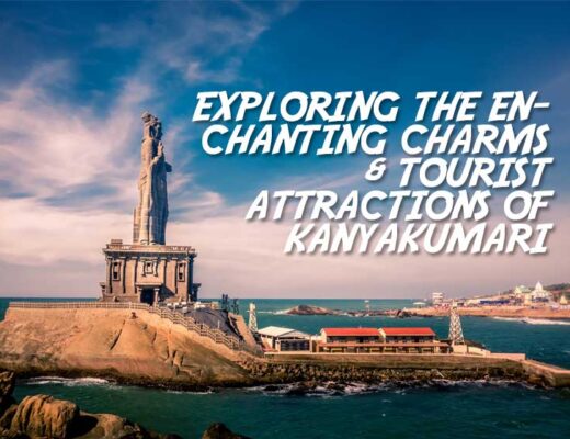 Exploring the Enchanting Charms & Tourist Attractions of Kanyakumari
