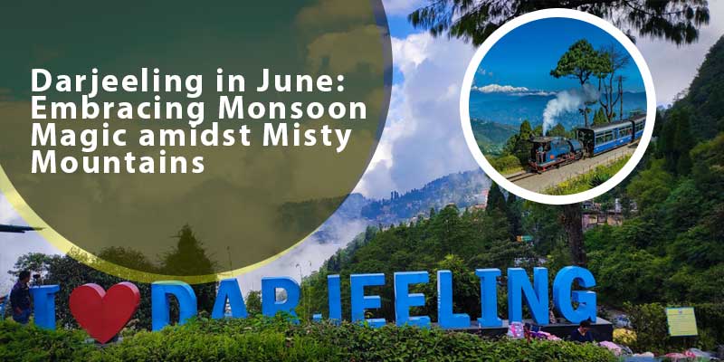 Darjeeling in June: Embracing Monsoon Magic amidst Misty Mountains