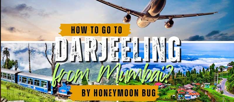 How to Go to Darjeeling from Mumbai? By Honeymoon Bug
